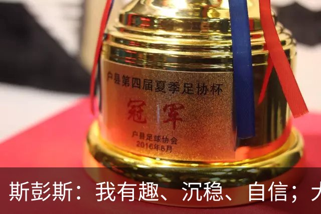 斯彭斯：我有趣、沉稳、自信；大罗是我对足球最早的记忆